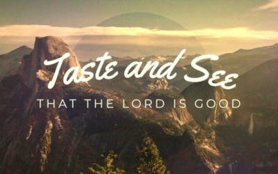 TASTE AND SEE THAT THE LORD IS GOOD